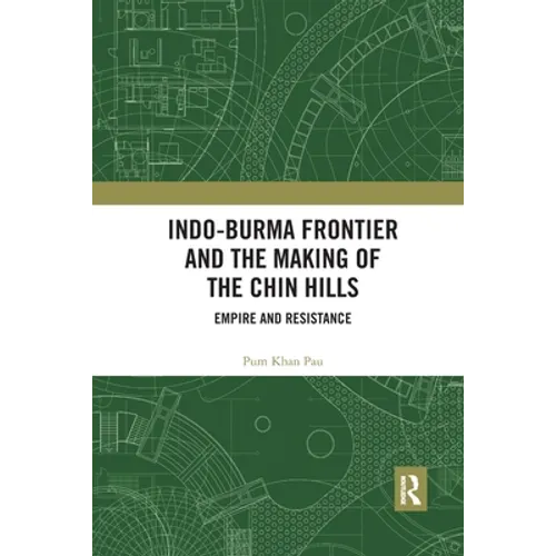 Indo-Burma Frontier and the Making of the Chin Hills: Empire and Resistance - Paperback
