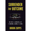 Surrender The Outcome: The Path to an Impactful Life of Coaching, Leading, and Living - Paperback
