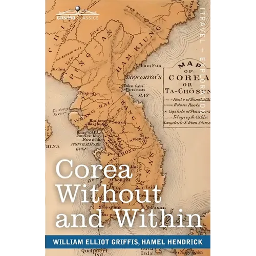 Corea Without and Within: Chapters on Corean History, Manners and Religion, With Hendrick Hamel's Narrative of Captivity and Travels in Corea - - Paperback