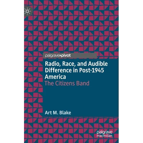 Radio, Race, and Audible Difference in Post-1945 America: The Citizens Band - Hardcover