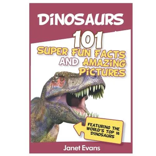 Dinosaurs: 101 Super Fun Facts And Amazing Pictures (Featuring The World's Top 1 - Paperback
