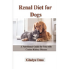 Renal Diet for Dogs: A Nutritional Guide for Pets with Canine Kidney Disease - Paperback