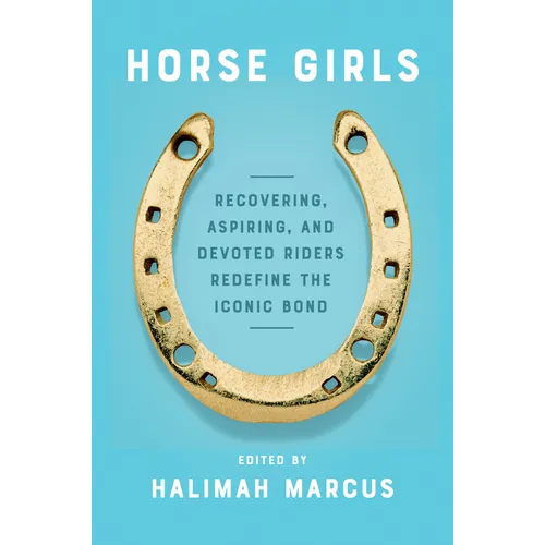 Horse Girls: Recovering, Aspiring, and Devoted Riders Redefine the Iconic Bond - Paperback