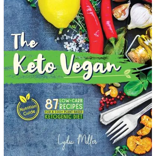 The Keto Vegan: 87 Low-Carb Recipes For A 100% Plant-Based Ketogenic Diet (Nutrition Guide) - Hardcover