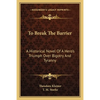 To Break The Barrier: A Historical Novel Of A Hero's Triumph Over Bigotry And Tyranny - Paperback
