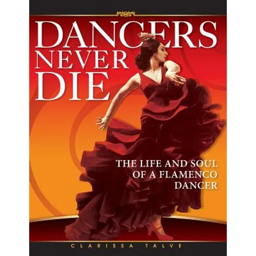 Dancers Never Die: The Life and Soul of a Flamenco Dancer - Paperback