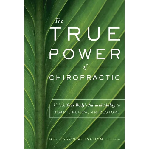 The True Power of Chiropractic: Unlock Your Body's Natural Ability to Adapt, Renew, and Restore - Paperback