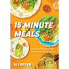 15 Minute Meals: Truly Quick Recipes That Don't Taste Like Shortcuts (Quick & Easy Cooking Methods, Fast Meals, No-Prep Vegetables) - Hardcover