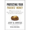 Protecting Your Parents' Money: The Essential Guide to Helping Mom and Dad Navigate the Finances of Retirement - Paperback