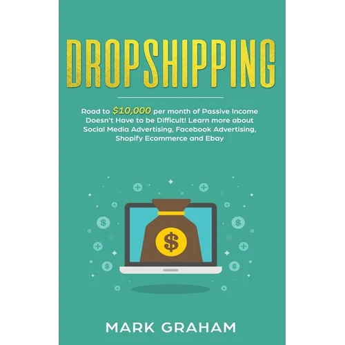 Dropshipping: Road to $10,000 per month of Passive Income Doesn't Have to be Difficult! Learn more about Social Media Advertising, Facebook Advertisin - Hardcover