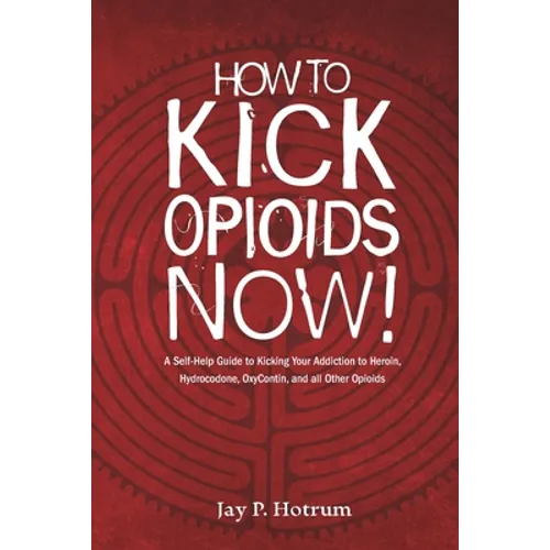 How to Kick Opioids Now!: A Self-Help Guide to Kicking Your Addiction to Heroin, Hydrocodone, OxyContin, and all Other Opioids. - Paperback