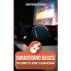 GarageBand Basics: The Complete Guide to GarageBand - Hardcover