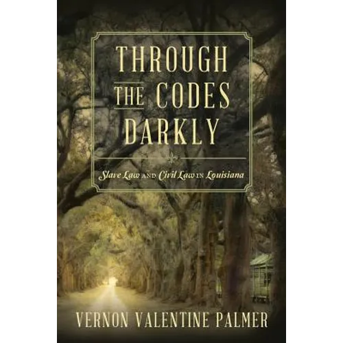 Through the Codes Darkly: Slave Law and Civil Law in Louisiana - Paperback