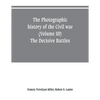 The photographic history of the Civil war (Volume III) The Decisive Battles - Paperback