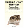 Russian Dwarf Hamster. Russian Dwarf Hamsters as pets.. Russian Dwarf Hamster book including care, pros and cons, housing, cost, diet and health. - Paperback