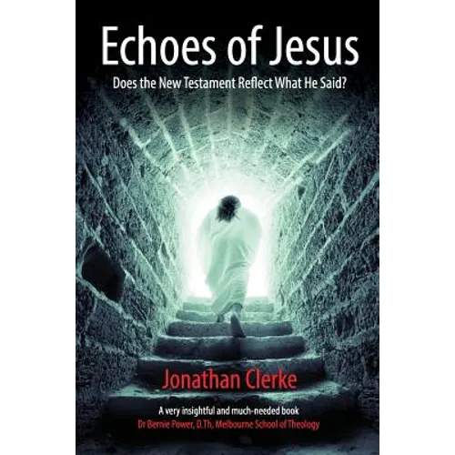 Echoes of Jesus: Does the New Testament Reflect What He Said? - Paperback