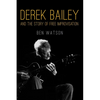 Derek Bailey and the Story of Free Improvisation - Paperback