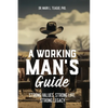 A Working Man's Guide: Strong Values, Strong Life, Strong Legacy - Paperback
