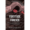 Fortitude Forever: A Memoir and 12 Lessons for Those Thinking of Giving Up - Paperback
