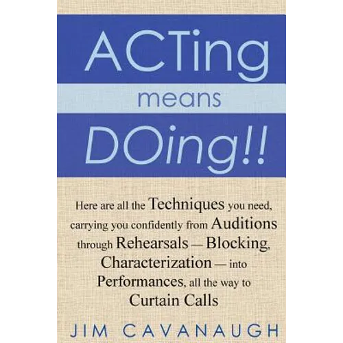 Acting means Doing !!: Here are all the Techniques you need, carrying you confidently from Auditions through Rehearsals - Blocking, Character - Paperback