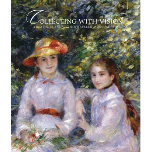 Collecting with Vision: Treasures from the Chrysler Museum of Art - Hardcover