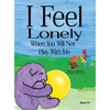 I Feel Lonely When You Will Not Play with Me: I Feel When Book 21 - Hardcover