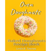 Oven Doughnuts: Baked Doughnuts Recipe Book - Paperback