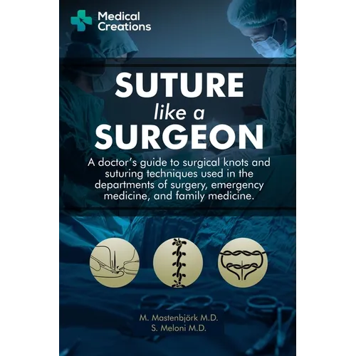 Suture like a Surgeon: A Doctor's Guide to Surgical Knots and Suturing Techniques used in the Departments of Surgery, Emergency Medicine, and Family M - Paperback