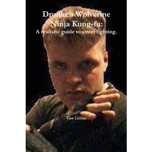 Drunken Wolverine Ninja Kung-fu: A realistic guide to street fighting. - Paperback