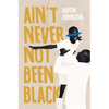 Ain't Never Not Been Black - Paperback