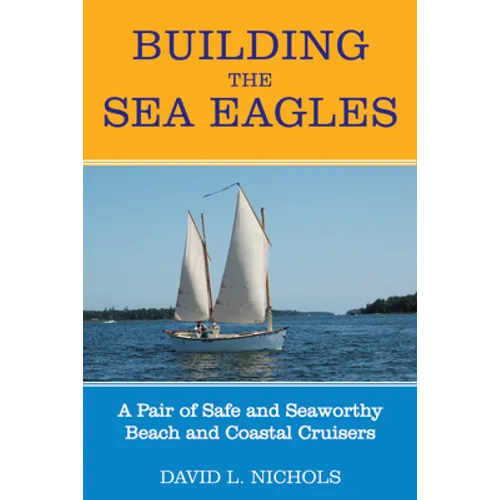 Building the Sea Eagles: A Pair of Safe and Seaworthy Beach and Coastal Cruisers - Paperback