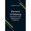 Elements of Debating; A Manual for Use in High Schools and Academies - Paperback