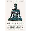 Rethinking Meditation: Buddhist Meditative Practice in Ancient and Modern Worlds - Hardcover