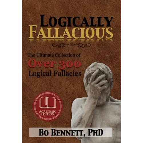 Logically Fallacious: The Ultimate Collection of Over 300 Logical Fallacies (Academic Edition) - Hardcover
