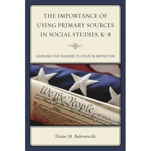 Importance of Using Primary Sources in Social Studies, K-8: Guidelines for Teachers to Utilize in Instruction - Paperback