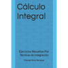 Cálculo Integral: Ejercicios Resueltos Por Técnicas de Integración - Paperback