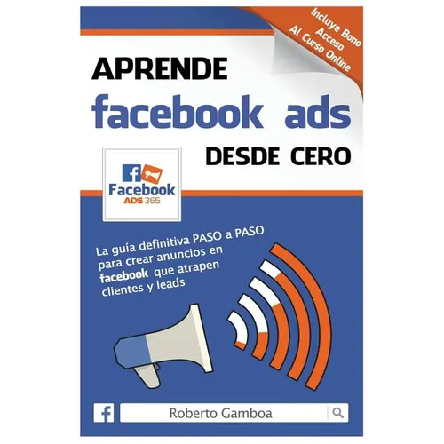 Aprende Facebook Ads desde cero: La guía definitiva PASO a PASO para crear anuncios en Facebook que atrapen clientes y leads - Paperback