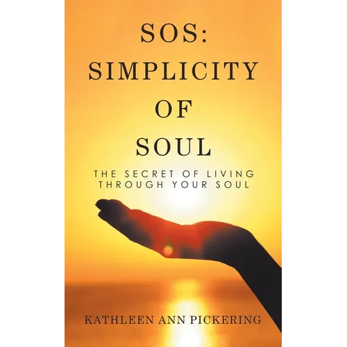 Sos: Simplicity of Soul: The Secret of Living Through Your Soul - Paperback