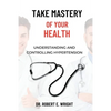 Take Mastery of Your Health: Understanding And Controlling Hypertension - Paperback