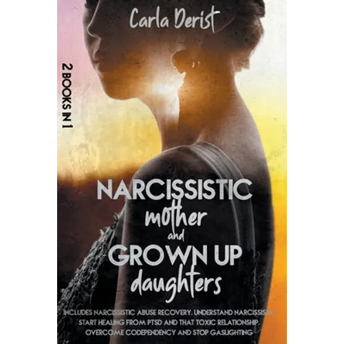 Narcissistic mother and grown up daughter: Includes Narcissistic Abuse Recovery. Understand Narcissism, start healing once and for all from ptsd, the - Paperback