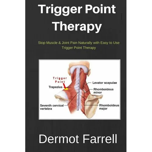 Trigger Point Therapy: Stop Muscle & Joint Pain Naturally with Easy to use Trigger Point Therapy - Paperback