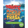 Drastic Plastic and Troublesome Trash: What's the Big Deal with Rubbish and How Can You Recycle? - Hardcover