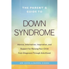 The Parent's Guide to Down Syndrome: Advice, Information, Inspiration, and Support for Raising Your Child from Diagnosis Through Adulthood - Paperback