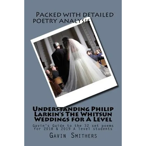 Understanding Philip Larkin's The Whitsun Weddings for A Level: Gavin's Guide to the 32 set poems for 2018 & 2019 A level students - Paperback