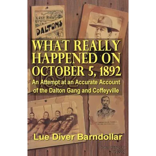 What Really Happened on October 5, 1892: An Attempt at an Accurate Account of the Dalton Gang and Coffeyville - Paperback