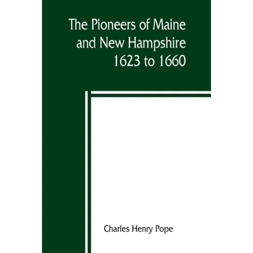 The pioneers of Maine and New Hampshire, 1623 to 1660; a descriptive list, drawn from records of the colonies, towns, churches, courts and other conte - Paperback