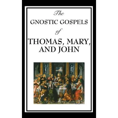 The Gnostic Gospels of Thomas, Mary, and John: Early Christian Texts of Gnosis and Revelation - Hardcover