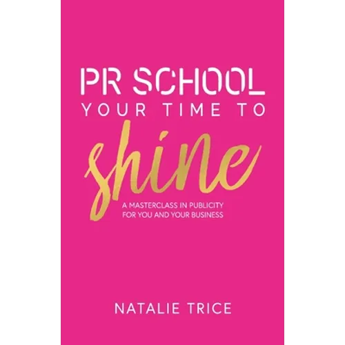 PR School: Your Time to Shine: A Masterclass in Publicity for You and Your Business - Paperback