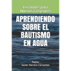 Aprendiendo sobre el Bautismo en Agua: Lecciones para Nuevos Creyentes - Paperback