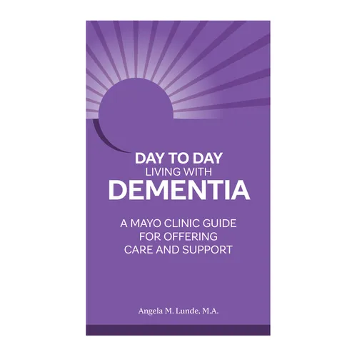 Day to Day Living with Dementia: A Mayo Clinic Guide for Offering Care and Support - Paperback